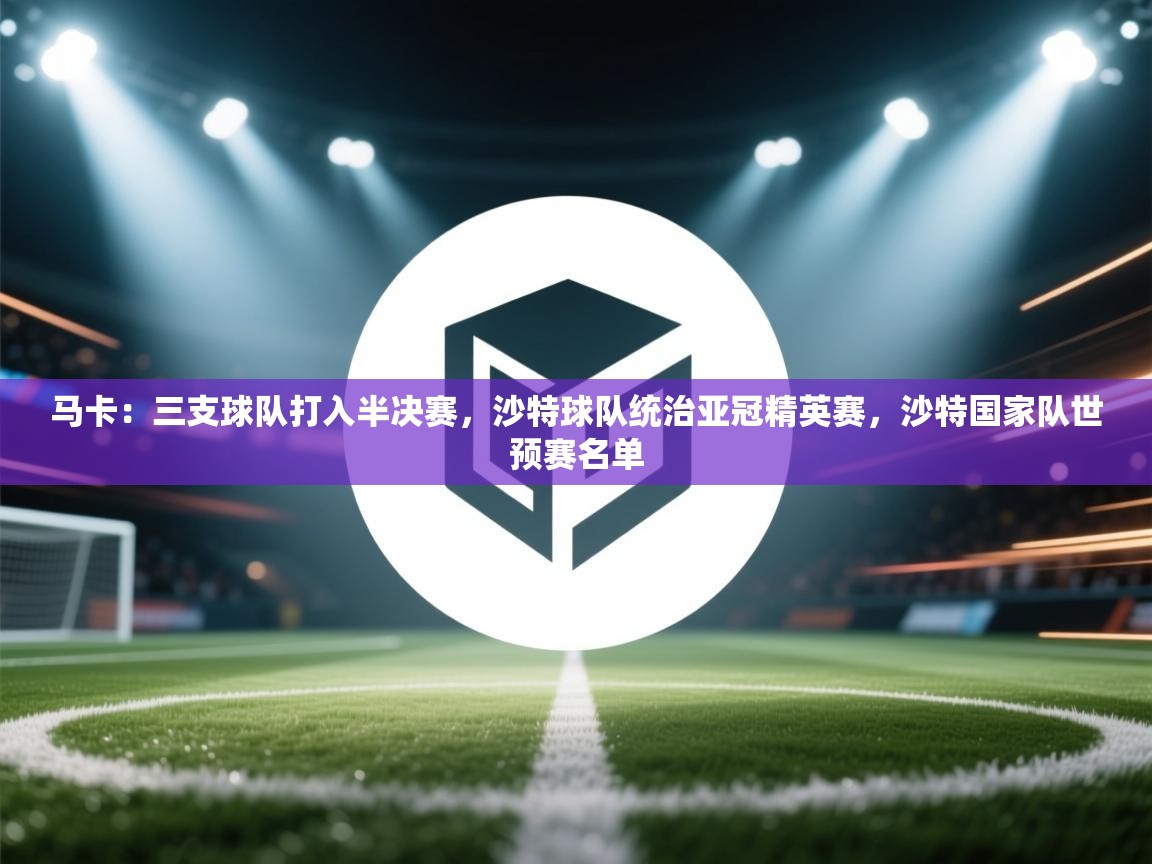 马卡：三支球队打入半决赛，沙特球队统治亚冠精英赛，沙特国家队世预赛名单
