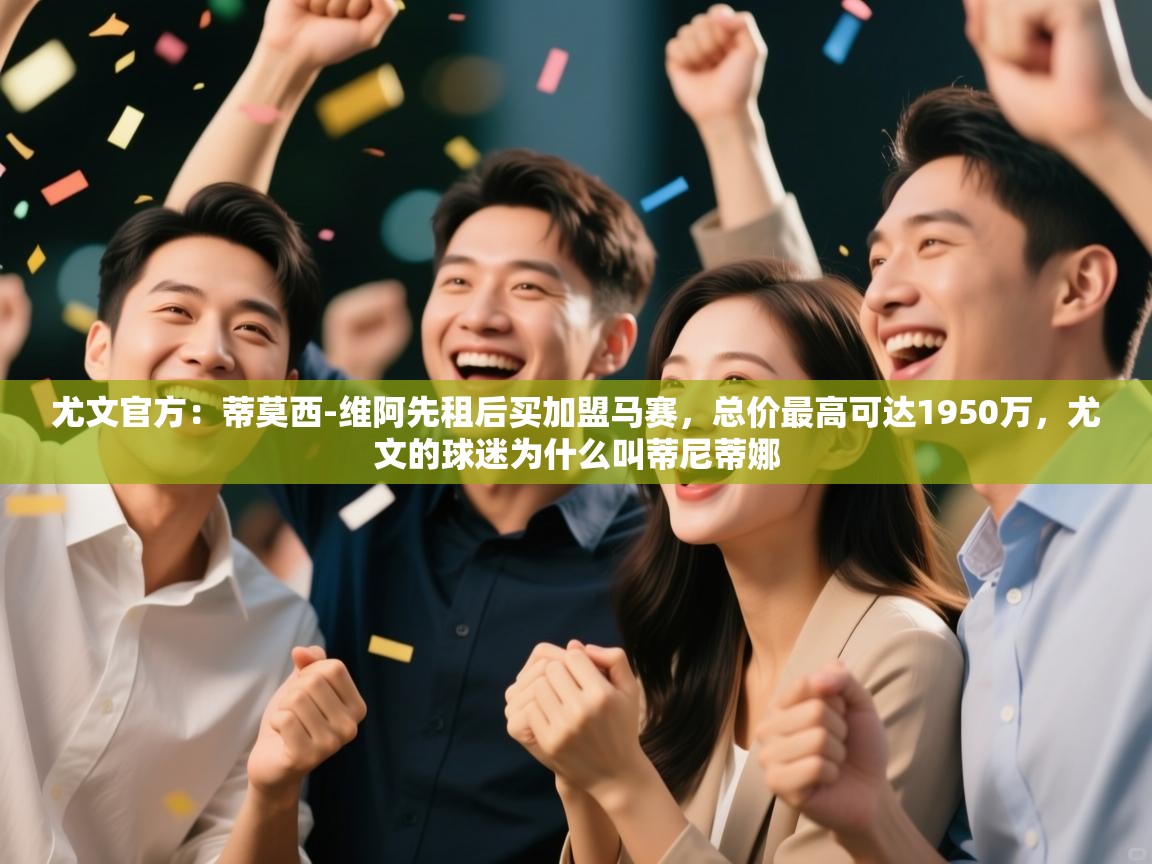 尤文官方：蒂莫西-维阿先租后买加盟马赛，总价最高可达1950万，尤文的球迷为什么叫蒂尼蒂娜